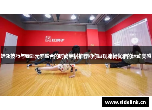 蛙泳技巧与舞蹈元素融合的时尚穿搭推荐助你展现流畅优雅的运动美感